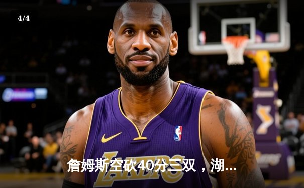 詹姆斯空砍40分三双，湖人加时惜败凯尔特人创本赛季经典对决 - 4
