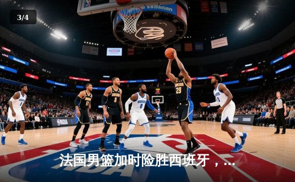 法国男篮加时险胜西班牙，文班亚马31分统治内线助球队晋级决赛 - 3