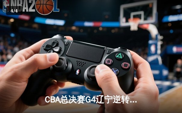 CBA总决赛G4辽宁逆转新疆夺赛点 弗格34分赵继伟伤退惊魂 - 4