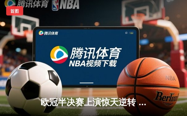 欧冠半决赛上演惊天逆转 曼城3-2绝杀皇马晋级决赛