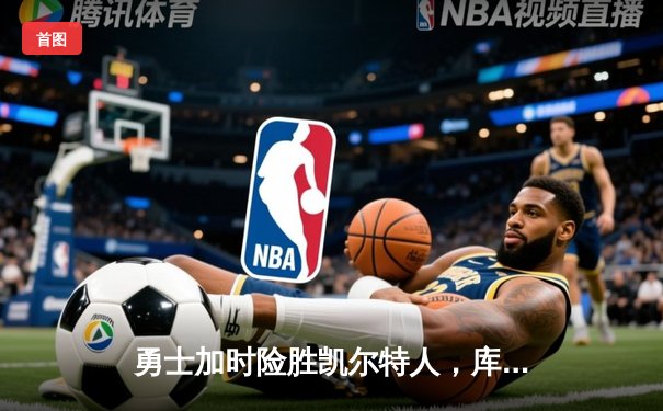 勇士加时险胜凯尔特人，库里43分创总决赛三分新纪录